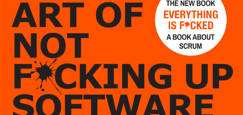 THE SUBTLE ART OF NOT FUCKING UP SOFTWARE