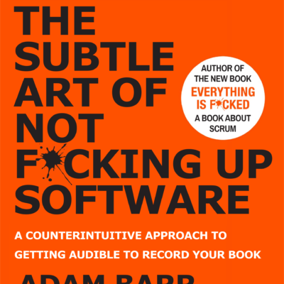 THE SUBTLE ART OF NOT FUCKING UP SOFTWARE